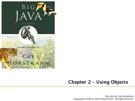 Chapter 2 – Using Objects Big Java by Cay Horstmann Copyright © 2009 by John Wiley & Sons. All rights reserved.