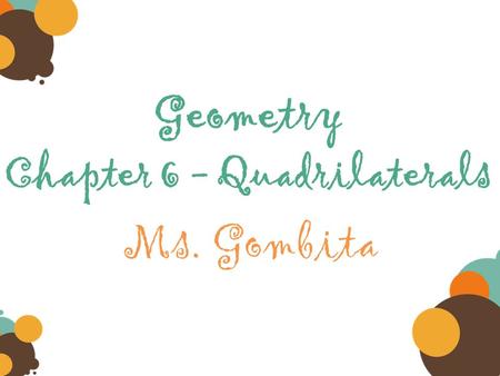 Geometry Chapter 6 - Quadrilaterals Ms. Gombita. DAY 1 POLYGONS Take the Chapter Readiness Quiz Ch 6 Readiness Quiz.docx.
