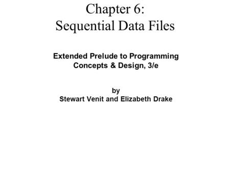 Extended Prelude to Programming Concepts & Design, 3/e by Stewart Venit and Elizabeth Drake Chapter 6: Sequential Data Files.