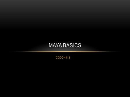 CGDD 4113 MAYA BASICS. THE INTERFACE