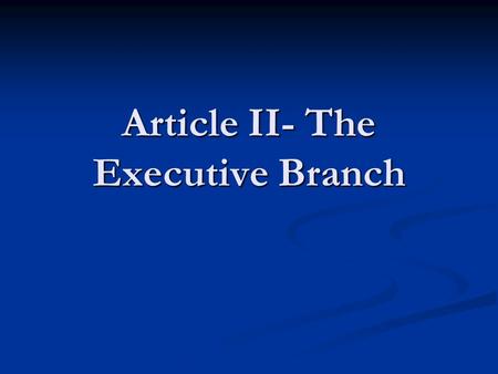 Article II- The Executive Branch. A. The President is not directly elected by the citizens, but by the Electoral College B. The Founders wanted the President.