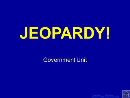 Template by Modified by Bill Arcuri, WCSD Chad Vance, CCISD Click Once to Begin JEOPARDY! Government Unit.