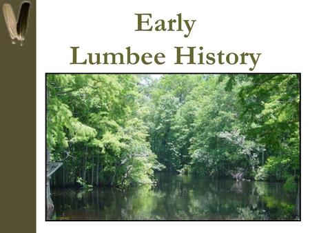 Early Lumbee History. Lumbee Origins There are many theories regarding the origins of the Lumbee Indians of NC When the Scots first arrived to the Cape.