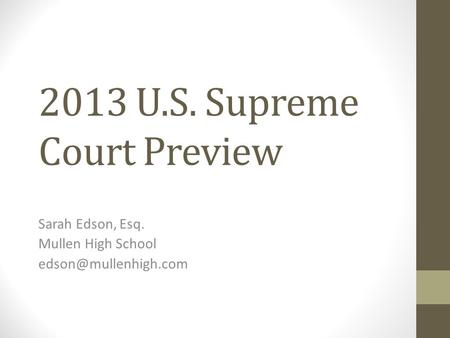 2013 U.S. Supreme Court Preview Sarah Edson, Esq. Mullen High School