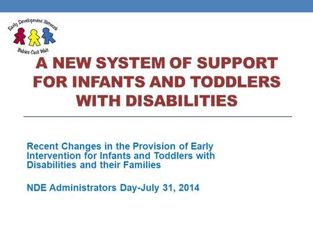 A NEW SYSTEM OF SUPPORT FOR INFANTS AND TODDLERS WITH DISABILITIES Recent Changes in the Provision of Early Intervention for Infants and Toddlers with.