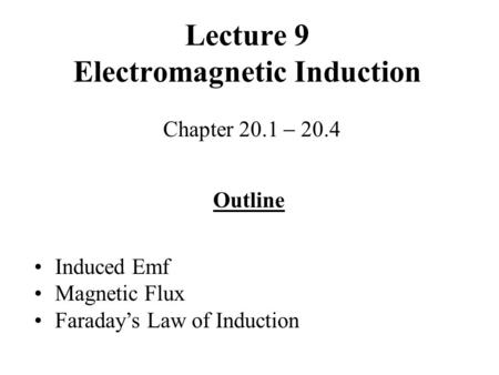 Lecture 9 Electromagnetic Induction Chapter 20.1  20.4 Outline Induced Emf Magnetic Flux Faraday’s Law of Induction.