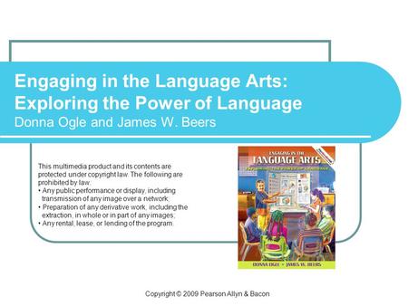 Copyright © 2009 Pearson Allyn & Bacon Engaging in the Language Arts: Exploring the Power of Language Donna Ogle and James W. Beers This multimedia product.