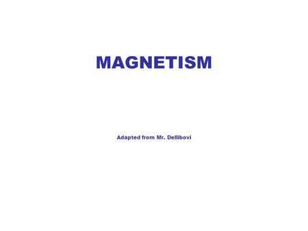 MAGNETISM Adapted from Mr. Dellibovi