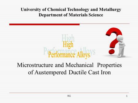 RG1 University of Chemical Technology and Metallurgy Department of Materials Science Microstructure and Mechanical Properties of Austempered Ductile Cast.