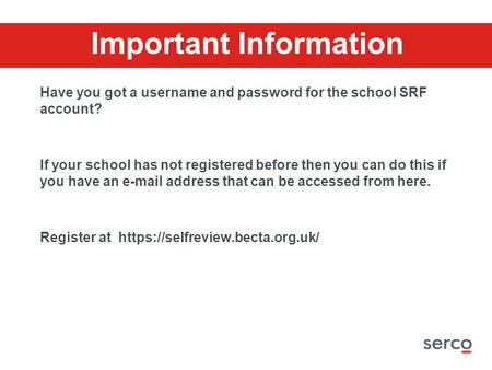 Important Information Have you got a username and password for the school SRF account? If your school has not registered before then you can do this if.