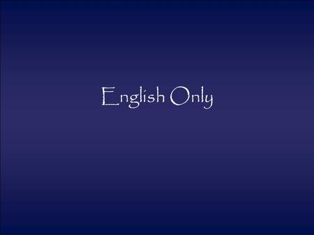 English Only. What is English Only A style of immersion In the Korean Context All classroom instruction takes place in English All response takes place.