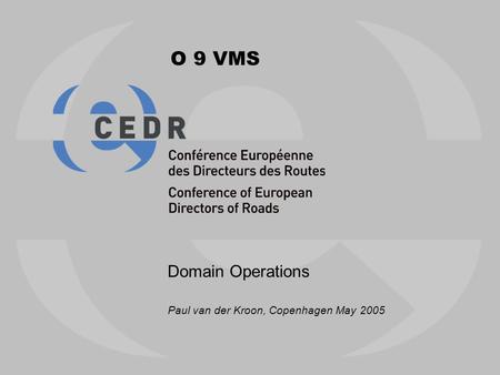 O 9 VMS Domain Operations Paul van der Kroon, Copenhagen May 2005.