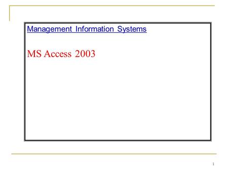 Management Information Systems MS Access 2003 1. 2 MS Access is an application software that facilitates us to create Database Management Systems (DBMS)