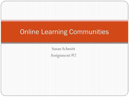 Susan Schmitt Assignment #2 Online Learning Communities.