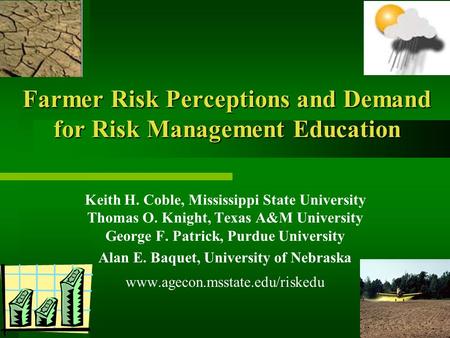Farmer Risk Perceptions and Demand for Risk Management Education Keith H. Coble, Mississippi State University Thomas O. Knight, Texas A&M University George.