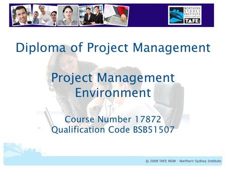 Diploma of Project Management Project Management Environment Course Number 17872 Qualification Code BSB51507.