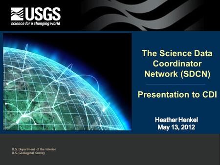 U.S. Department of the Interior U.S. Geological Survey The Science Data Coordinator Network (SDCN) Presentation to CDI.