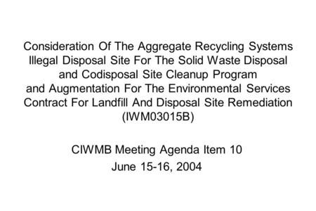 Consideration Of The Aggregate Recycling Systems Illegal Disposal Site For The Solid Waste Disposal and Codisposal Site Cleanup Program and Augmentation.