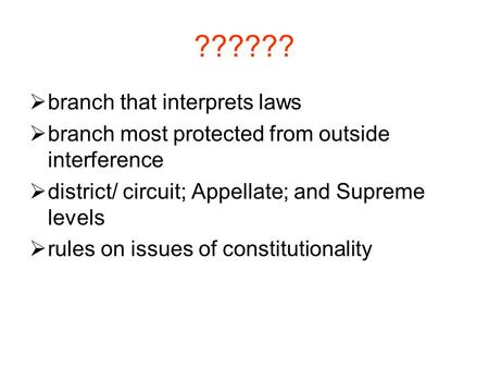 ??????  branch that interprets laws  branch most protected from outside interference  district/ circuit; Appellate; and Supreme levels  rules on issues.