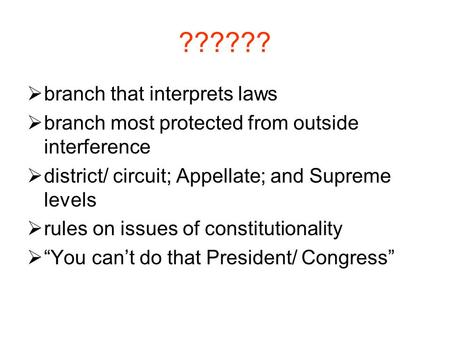 ??????  branch that interprets laws  branch most protected from outside interference  district/ circuit; Appellate; and Supreme levels  rules on issues.