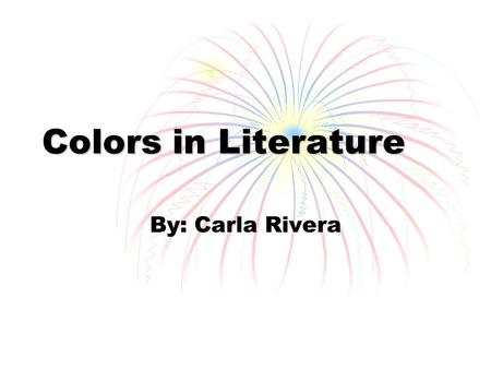 Colors in Literature By: Carla Rivera. Red Connotations:  Red is extremely dominating  Red reflects energy  It represents all things intense and passionate.