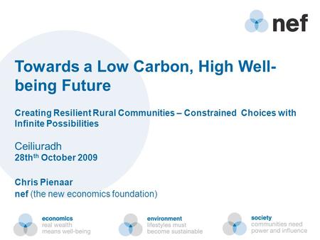Towards a Low Carbon, High Well- being Future Creating Resilient Rural Communities – Constrained Choices with Infinite Possibilities Ceiliuradh 28th th.