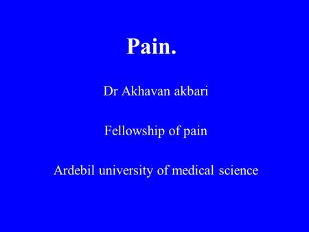 Pain. Dr Akhavan akbari Fellowship of pain Ardebil university of medical science.