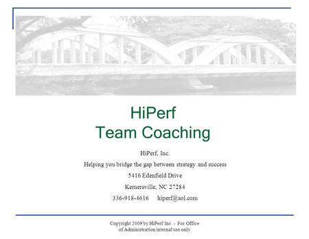 HiPerf Team Coaching HiPerf, Inc. Helping you bridge the gap between strategy and success 5416 Edenfield Drive Kernersville, NC 27284 336-918-4616