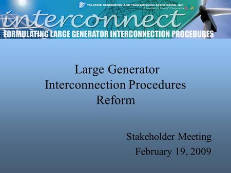 Large Generator Interconnection Procedures Reform Stakeholder Meeting February 19, 2009.