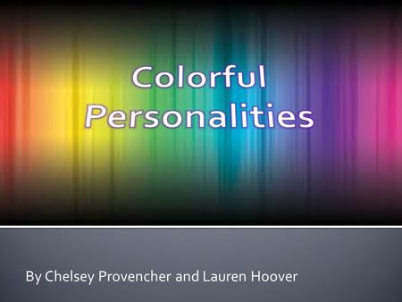 By Chelsey Provencher and Lauren Hoover.  We wanted to see if there is a correlation between the meaning behind a person’s favorite color and aspects.