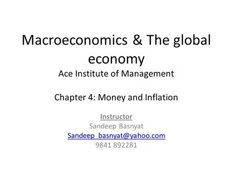 Macroeconomics & The global economy Ace Institute of Management Chapter 4: Money and Inflation Instructor Sandeep Basnyat 9841.