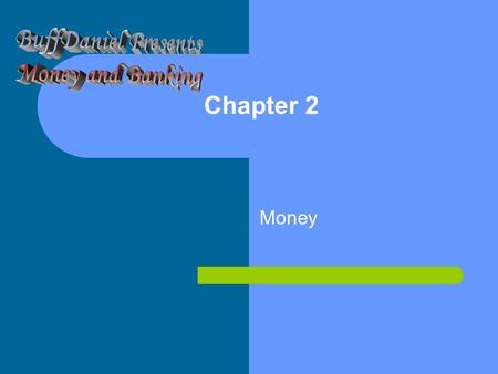 BuffDaniel Presents Money and Banking Chapter 2 Money.