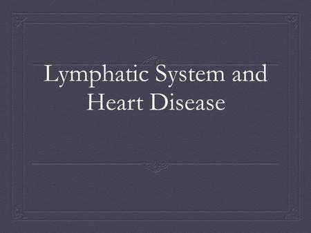 Lymphatic System and Heart Disease. Do Now  Please draw a Venn Diagram. One circle should be labeled ‘Veins’ the other circle should be labeled ‘lymphatic.
