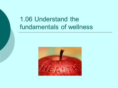 1.06 Understand the fundamentals of wellness. Wellness  Optimal health with a balance in physical, mental, and social health  Contributes to the prevention.