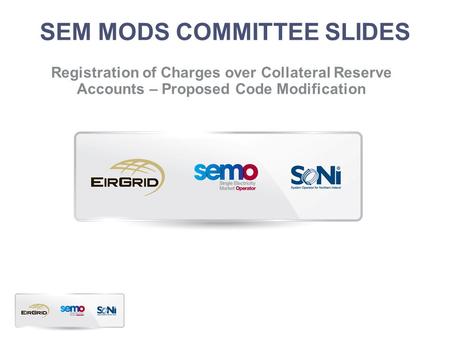 SEM MODS COMMITTEE SLIDES Registration of Charges over Collateral Reserve Accounts – Proposed Code Modification.