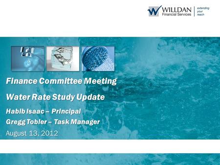 Finance Committee Meeting Water Rate Study Update Habib Isaac – Principal Gregg Tobler – Task Manager August 13, 2012.
