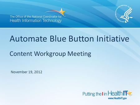 Automate Blue Button Initiative Content Workgroup Meeting November 19, 2012.