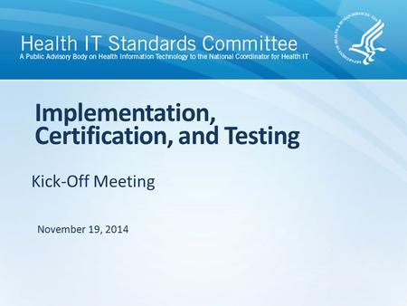 Kick-Off Meeting Implementation, Certification, and Testing November 19, 2014.