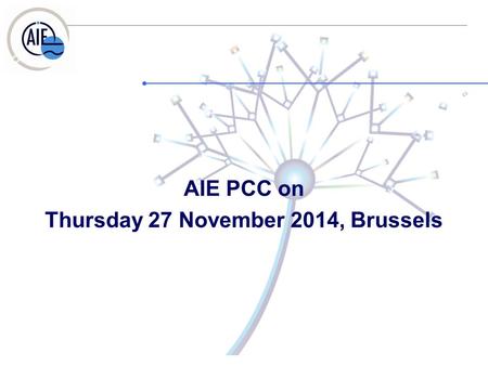AIE PCC on Thursday 27 November 2014, Brussels. 1. Welcome and approval of the draft agenda – Allan Littler 2. Approval of the minutes of 11.09.2014.