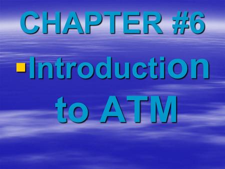 CHAPTER #6  Introducti on to ATM. Contents  Introduction  ATM Cells  ATM Architecture  ATM Connections  Addressing and Signaling  IP over ATM.