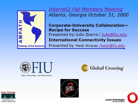 Pathway of the Americas Internet2 Fall Members Meeting Internet2 Fall Members Meeting Atlanta, Georgia October 31, 2000 Corporate-University Collaboration—