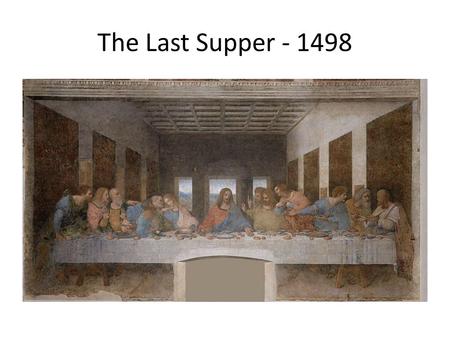 The Last Supper - 1498. Leonardo da Vinci Born on April 15, 1452, in Vinci, Italy, da Vinci was concerned with the laws of science and nature, which greatly.