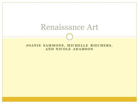 JOANIE SAMMONS, MICHELLE RIECHERS, AND NICOLE ADAMSON Renaissance Art.