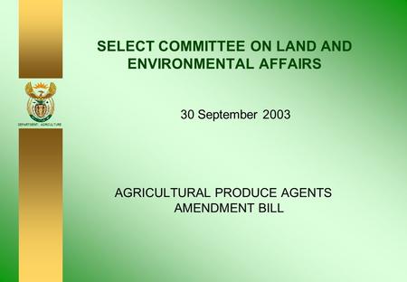 DEPARTMENT: AGRICULTURE SELECT COMMITTEE ON LAND AND ENVIRONMENTAL AFFAIRS AGRICULTURAL PRODUCE AGENTS AMENDMENT BILL 30 September 2003.