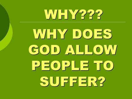 WHY DOES GOD ALLOW PEOPLE TO SUFFER? WHY???. The Question of Suffering Gen. 1-3 Ecc. 7:29 I Pet. 4:15 II Pet. 3:9 Rom. 8:32.