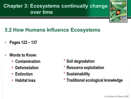 (c) McGraw Hill Ryerson 2007 Pages 122 – 137 Words to Know:  Contamination  Deforestation  Extinction  Habitat loss ۰ Soil degradation ۰ Resource exploitation.