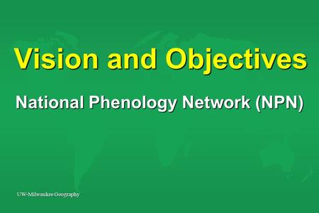 UW-Milwaukee Geography Vision and Objectives National Phenology Network (NPN)