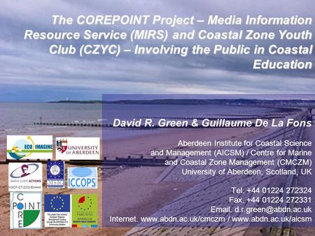 MSCF-CT-2003-504444 The COREPOINT Project - ECO-IMAGINE Training Course – 26/07/07 David R. Green & Guillaume De La Fons Aberdeen Institute for Coastal.