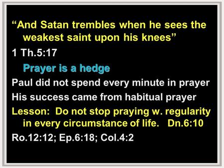 “And Satan trembles when he sees the weakest saint upon his knees”