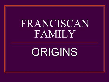 FRANCISCAN FAMILY ORIGINS. EARLIEST SOURCES Life of Saint Francis Life of Saint Francis 1228-29 Legend of the Three Companions Legend of the Three Companions.